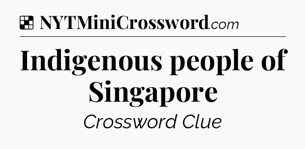 Solution: Indigenous people of Singapore - NYT Crossword