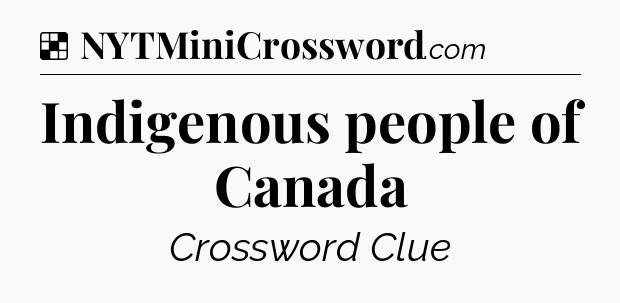 Solution: Indigenous people of Canada - NYT Crossword