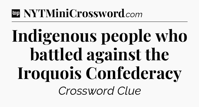 Indigenous people who battled against the Iroquois Confederacy Crossword Clue