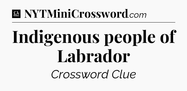 Indigenous people of Labrador - LA Times Crossword