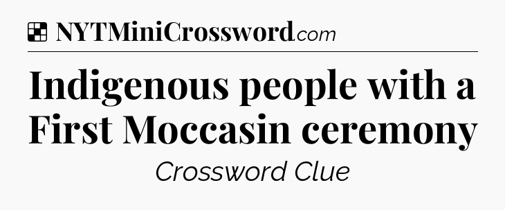Solution: Indigenous people with a First Moccasin ceremony - NYT Crossword