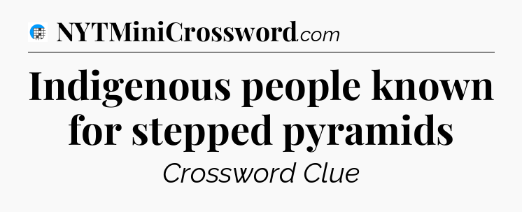 Indigenous people known for stepped pyramids Crossword Clue