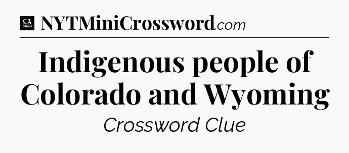 Indigenous people of Colorado and Wyoming - LA Times Crossword