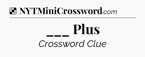 Solution: ___ Plus - NYT Crossword