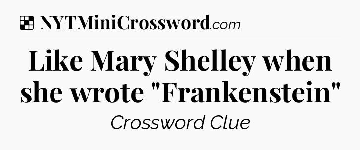 Solution: Like Mary Shelley when she wrote 