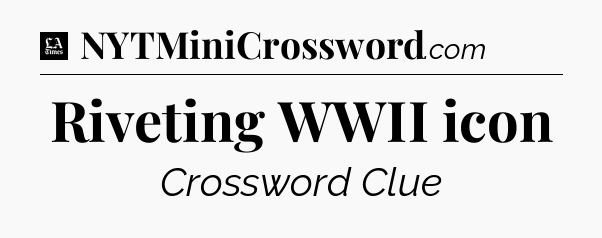 Riveting WWII icon - LA Times Crossword