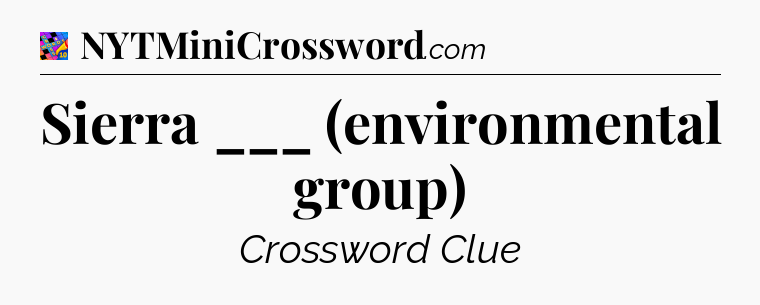 Sierra ___ (environmental group) Crossword Clue