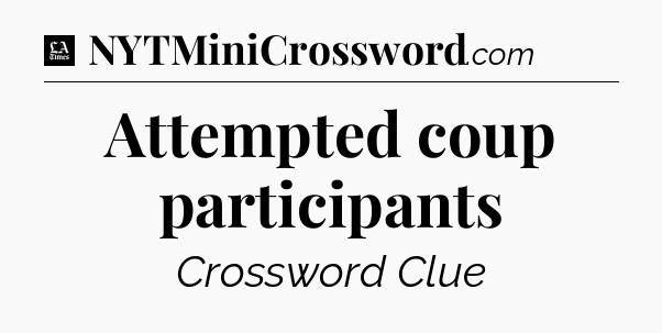 Attempted coup participants - LA Times Crossword