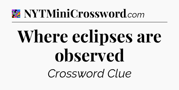 Where eclipses are observed Crossword Clue