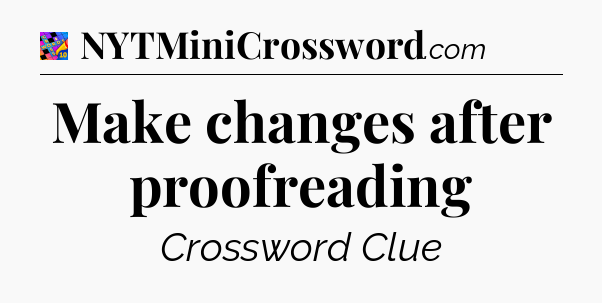 Make changes after proofreading Crossword Clue
