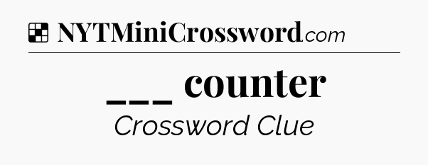 Solution: ___ counter - NYT Crossword