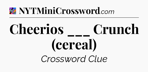 Cheerios ___ Crunch (cereal) Crossword Clue