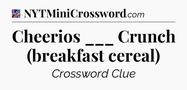 Cheerios ___ Crunch (breakfast cereal) Crossword Clue