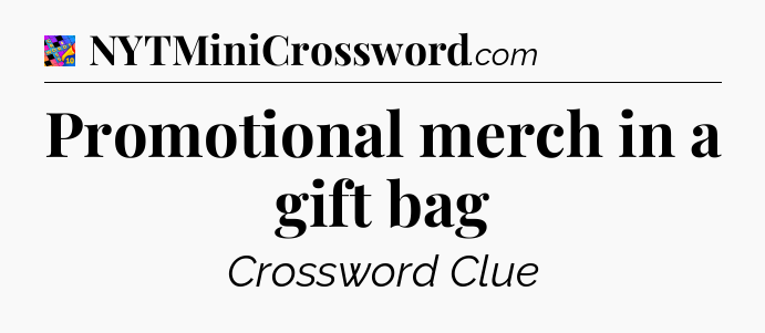 Promotional merch in a gift bag Crossword Clue
