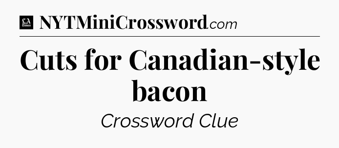 Cuts for Canadian-style bacon - LA Times Crossword