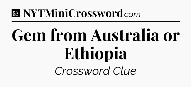 Gem from Australia or Ethiopia - LA Times Crossword