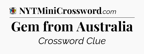 Gem from Australia Crossword Clue