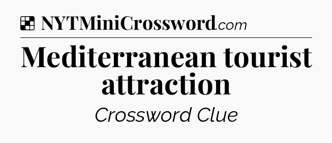 Solution: Mediterranean tourist attraction - NYT Crossword