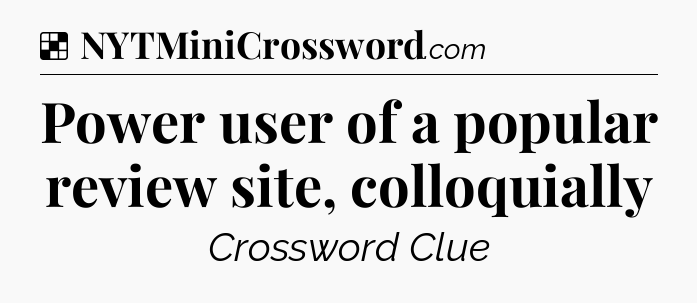 Solution: Power user of a popular review site, colloquially - NYT Crossword