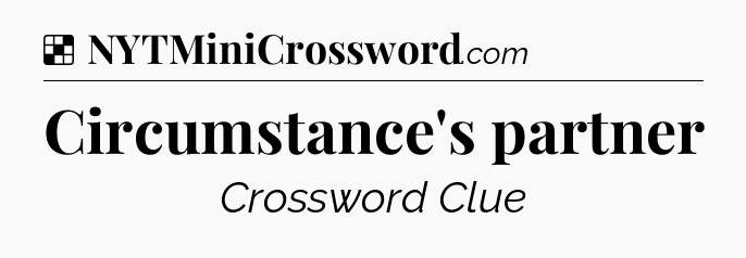 Solution: Circumstance's partner - NYT Crossword