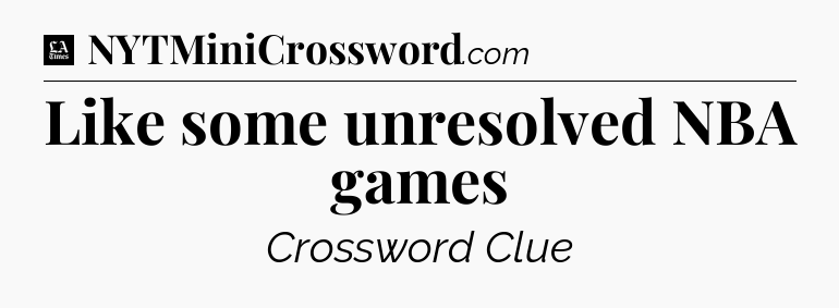 Like some unresolved NBA games - LA Times Crossword