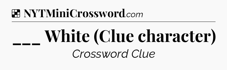 Solution: ___ White (Clue character) - NYT Crossword