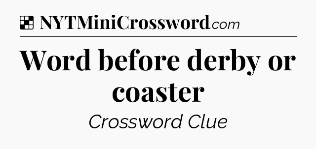 Solution: Word before derby or coaster - NYT Crossword