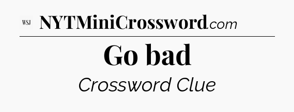 Go bad - WSJ Crossword