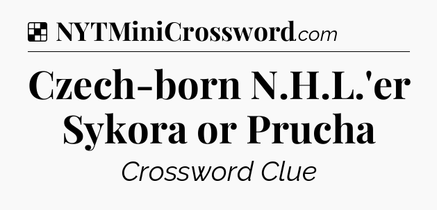 Solution: Czech-born N.H.L.'er Sykora or Prucha - NYT Crossword