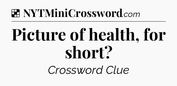Solution: Picture of health, for short - NYT Crossword