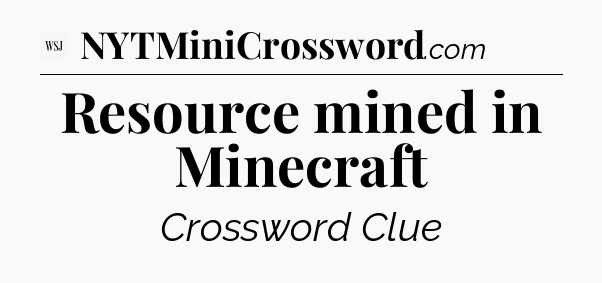 Resource mined in Minecraft - WSJ Crossword