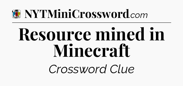 Resource mined in Minecraft Crossword Clue