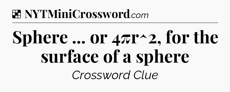 Solution: Sphere ... or 4πr^2, for the surface of a sphere - NYT Crossword