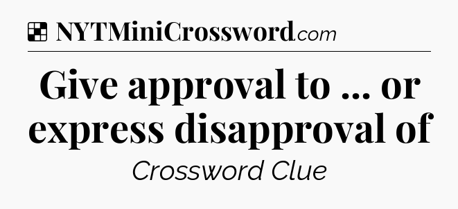 Solution: Give approval to ... or express disapproval of - NYT Crossword