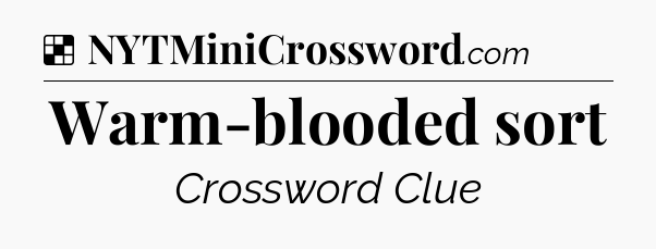Solution: Warm-blooded sort  - NYT Crossword
