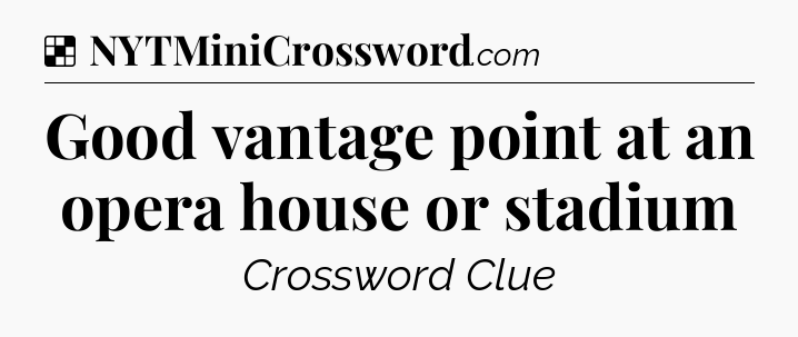 Solution: Good vantage point at an opera house or stadium - NYT Crossword