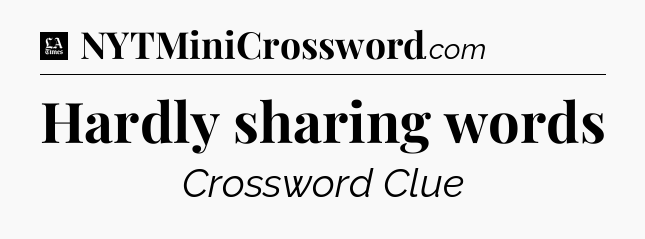 Hardly sharing words - LA Times Crossword
