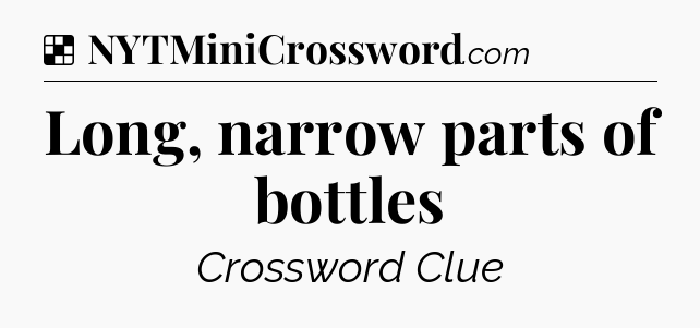Solution: Long, narrow parts of bottles - NYT Crossword