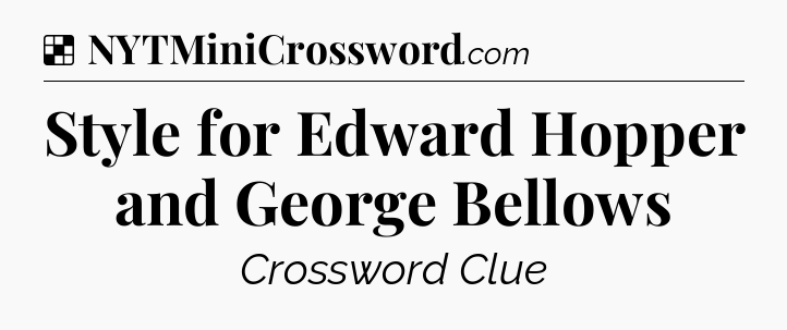 Solution: Style for Edward Hopper and George Bellows - NYT Crossword