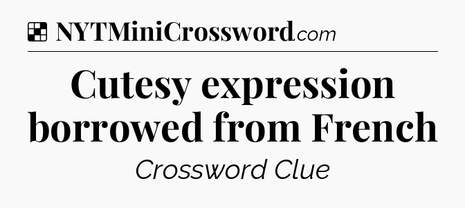 Solution: Cutesy expression borrowed from French - NYT Crossword