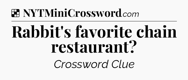 Solution: Rabbit's favorite chain restaurant - NYT Crossword