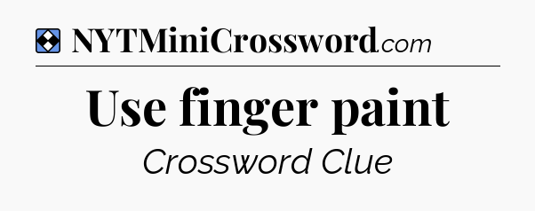 Solution: Use finger paint - NYT Mini Crossword