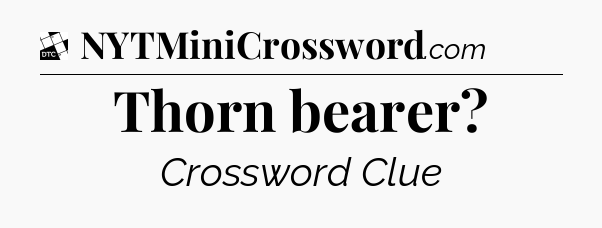 Thorn bearer - Daily Themed Classic Crossword
