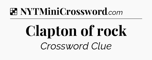 Solution: Clapton of rock - NYT Crossword