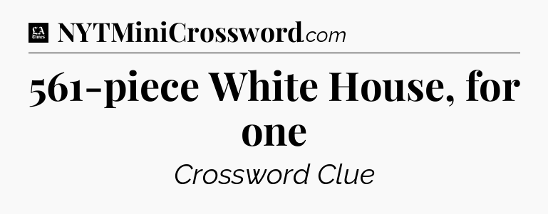 561-piece White House, for one - LA Times Crossword