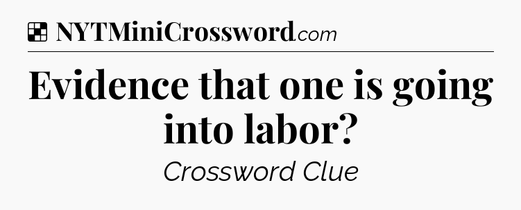 Solution: Evidence that one is going into labor - NYT Crossword