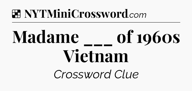 Solution: Madame ___ of 1960s Vietnam - NYT Crossword
