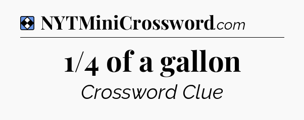 Solution: 1/4 of a gallon - NYT Mini Crossword