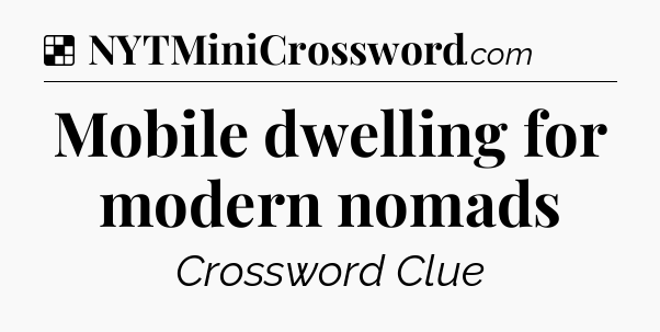 Solution: Mobile dwelling for modern nomads - NYT Crossword