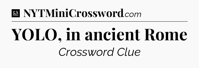 YOLO, in ancient Rome - LA Times Crossword
